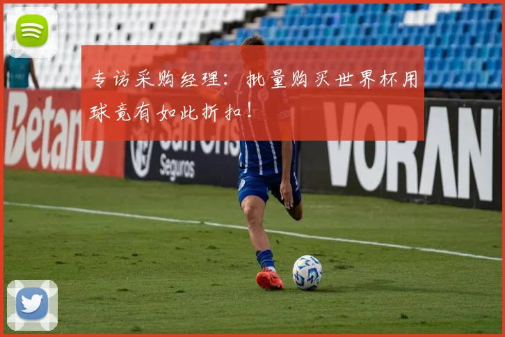 专访采购经理:批量购买世界杯用球竟有如此折扣!