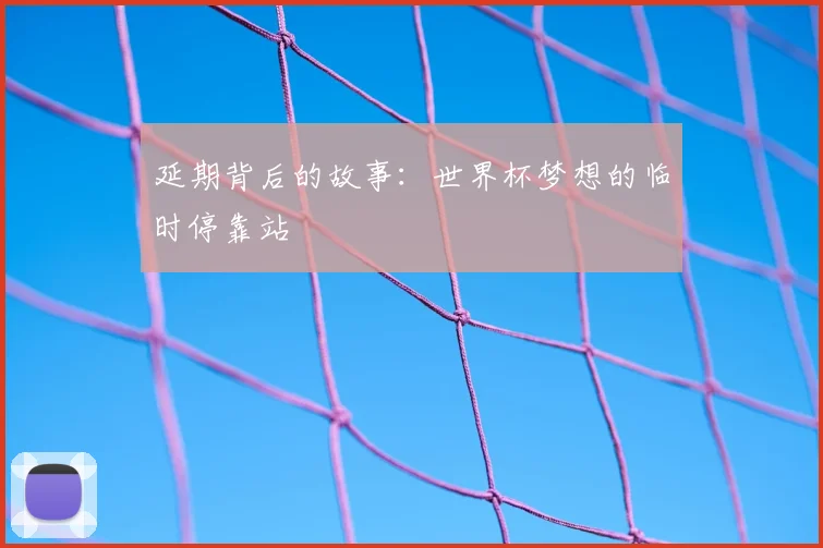 延期背后的故事：世界杯梦想的临时停靠站